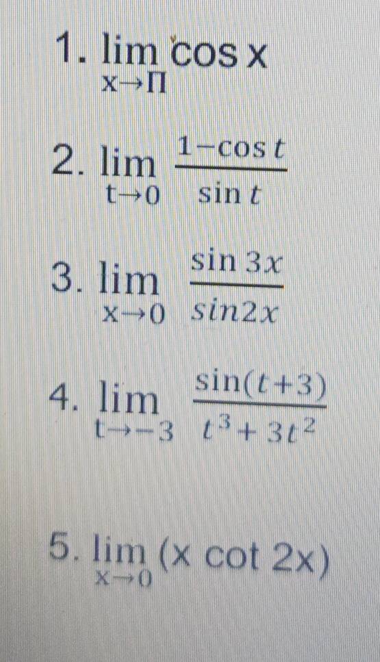 limlimits _xto π cos x
2. limlimits _tto 0 (1-cos t)/sin t 
3. limlimits _xto 0 sin 3x/sin 2x 
4. limlimits _tto -3 (sin (t+3))/t^3+3t^2 
5. limlimits _xto 0(xcot 2x)