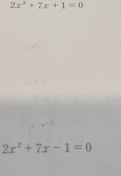 2x^2+7x+1=0
2x^2+7x-1=0