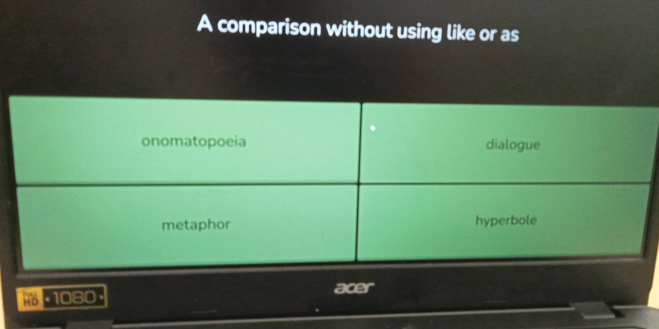 A comparison without using like or as 
： 1080
acer