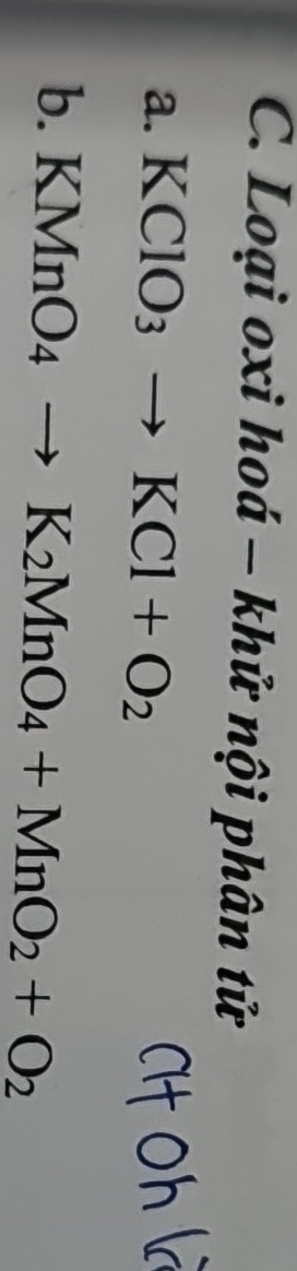 Loại oxi hoá - khử nội phân tử 
a. KClO_3to KCl+O_2
b. KMnO_4to K_2MnO_4+MnO_2+O_2