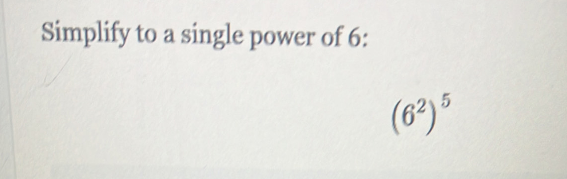 Simplify to a single power of 6 :
(6^2)^5