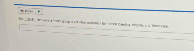 Listen 
The _[bank]_ Men were a Patriot group of volunteer militiamen from North Carolina, Virginia, and Tennessee.