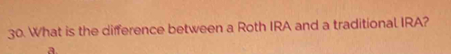 What is the difference between a Roth IRA and a traditional IRA?
a.