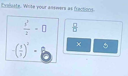 Evaluate. Write your answers as fractions.
 5^3/2 =□  □ /□  
-( 5/3 )^2= n/6  ×