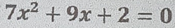 7x^2+9x+2=0