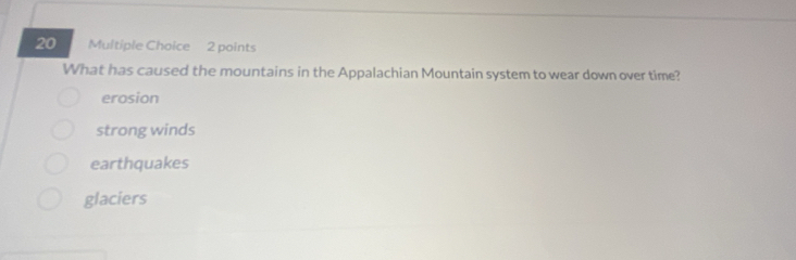 What has caused the mountains in the Appalachian Mountain system to wear down over time?
erosion
strong winds
earthquakes
glaciers