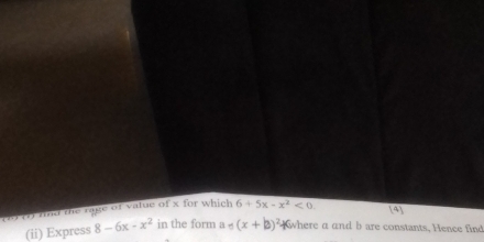 (2) (1) rind the rage of value of x for which 6+5x-x^2<0</tex>. 
4 
(ii) Express 8-6x-x^2 in the form a _5(x+b)^2 where a and b are constants, Hence find