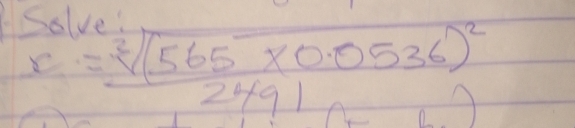 Solve
c=frac sqrt[3]((565* 0.0536)^2)2491