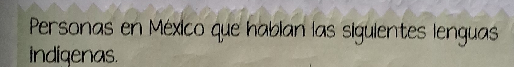 Personas en México que hablan las siguientes lenguas 
indigenas.