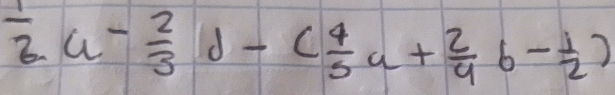  1/2 a- 2/3 d-( 4/5 a+ 2/4 b- 1/2 )