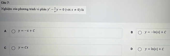 Nghiệm của phương trình vi phân y'- 1/x y=0 (với x!= 0) là
A y=-x+C
B y=-ln |x|+C
C y=Cx
D y=ln |x|+C