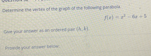 Determine the vertex of the graph of the following parabola.
f(x)=x^2-6x+5
Give your answer as an ordered pair (h,k). 
Provide your answer below: