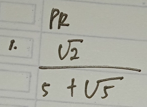 PR
1.  sqrt(2)/5+sqrt(5) 