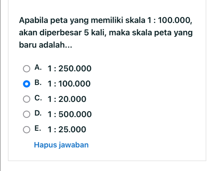 Apabila peta yang memiliki skala 1:100.000, 
akan diperbesar 5 kali, maka skala peta yang
baru adalah...
A. 1:250.000
B. 1:100.000
C. 1:20.000
D. 1:500.000
E. 1:25.000
Hapus jawaban