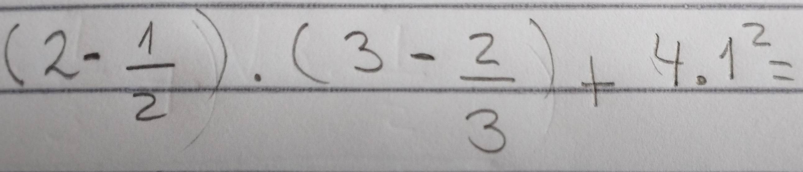 (2- 1/2 )· (3- 2/3 )+4· 1^2=