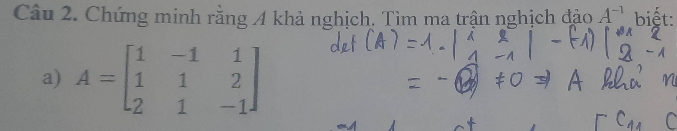 Chứng minh rằng A khả nghịch. Tìm ma trận nghịch đảo A^(-1) biết: 
a) A=beginbmatrix 1&-1&1 1&1&2 2&1&-1endbmatrix