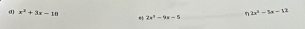 x^2+3x-18 2x^2-5x-12
f)
e) 2x^2-9x-5