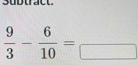 Suptract.
 9/3 - 6/10 =frac 