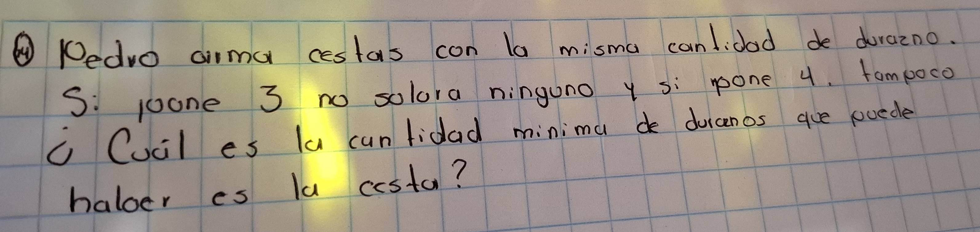 ④Dedro cima cestas con la misma canlidad de drazno. 
S: jone 3 no solora ninguno y si pone 4. fampoco 
c Cucil es lu cun lidad minimu de durcenos aue poede 
haloer es la cesta?