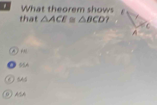 What theorem shows 
that △ ACE≌ △ BCD
A)H
① 65A
D) ASA