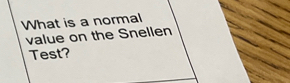 What is a normal 
value on the Snellen 
Test?