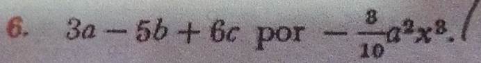 3a-5b+6c por - 8/10 a^2x^8.