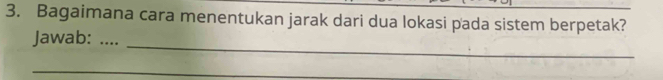 Bagaimana cara menentukan jarak dari dua lokasi pada sistem berpetak? 
_ 
Jawab: …._ 
_