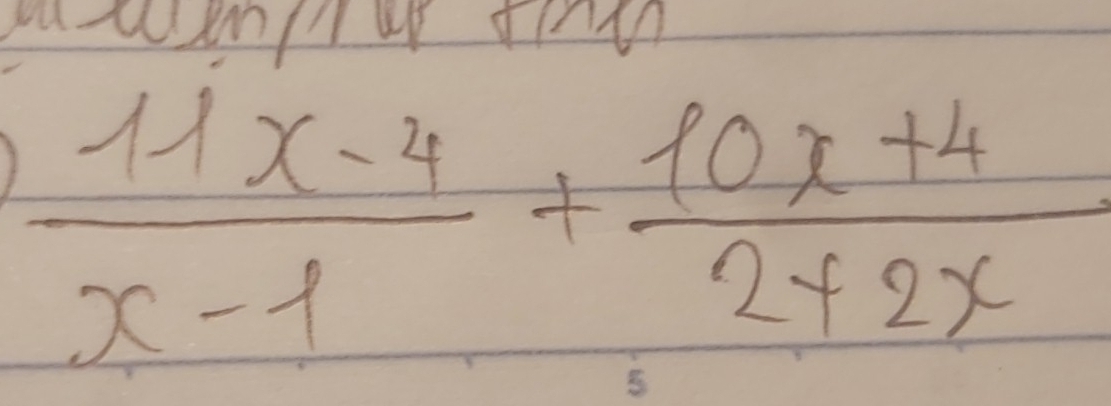 yu woem/up ti
 (11x-4)/x-1 + (10x+4)/2+2x 