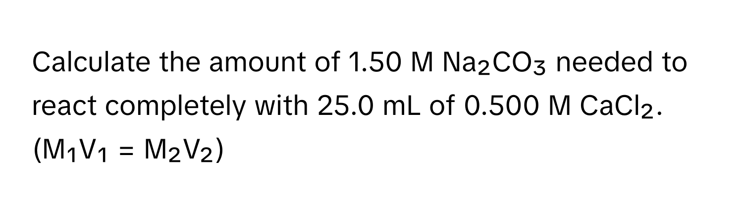 Solved: Calculate the amount of 1.50 M Na₂CO₃ needed to react ...