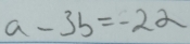 a-3b=-22