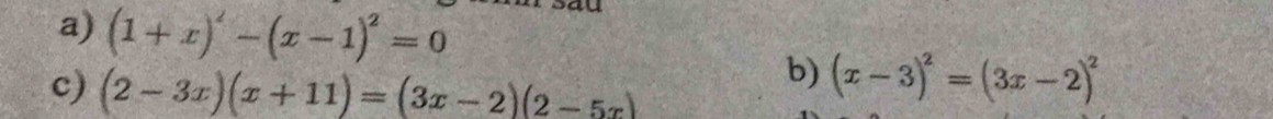 (1+x)'-(x-1)^2=0
c) (2-3x)(x+11)=(3x-2)(2-5x)
b) (x-3)^2=(3x-2)^2