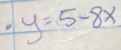 y=5-8x