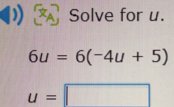 Solve for u.
6u=6(-4u+5)
u=□