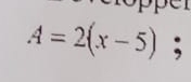 A=2(x-5) : 
1