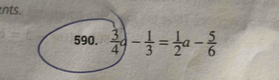 nts. 
590.  3/4 a- 1/3 = 1/2 a- 5/6 