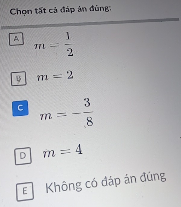 Chọn tất cả đáp án đúng:
A m= 1/2 
m=2
C m=- 3/8 
D m=4
E Không có đáp án đúng