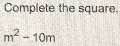 Complete the square.
m^2-10m