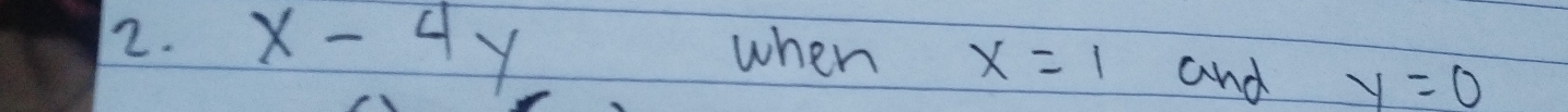 x-4y when x=1 and y=0