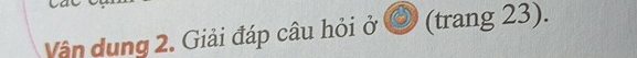 Vận dung 2. Giải đáp câu hỏi ở (trang 23).