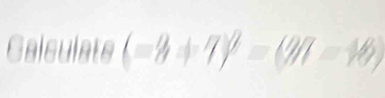 Galculate (-8+7)^2=(27-18)