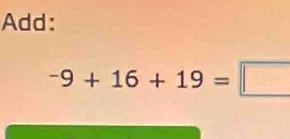 Add:
-9+16+19=□