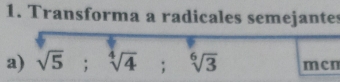 Transforma a radicales semejantes 
a) sqrt(5); sqrt[4](4); sqrt[6](3) mcn