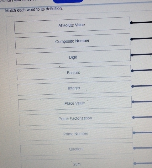 Match each word to its definition. 
Absolute Value 
Composite Number 
Digit  1/2  ()^circ  120,... 
1^((circ) 
□ Factors 3x^2)-4x-1=0°
1/1 
Integer 
_  ^circ  
Place Valué frac  
Prime Factorization 
Prime Number □  
Quotient 
Sum