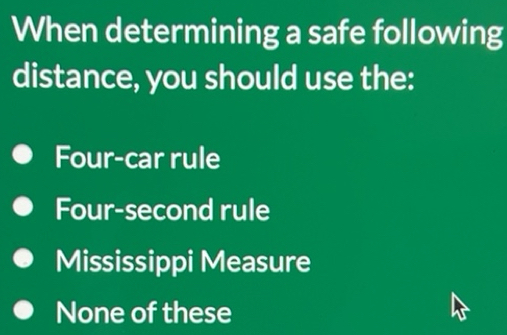 Solved: When determining a safe following distance, you should use the ...