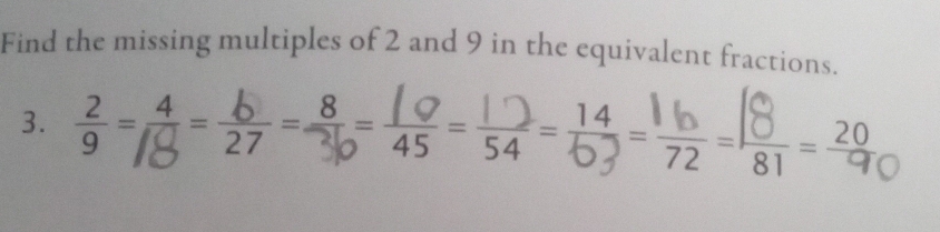 Find the missing multiples of 2 and 9 in the equivalent fractions. 
3.