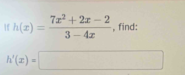 If h(x)= (7x^2+2x-2)/3-4x  , find:
h'(x)=□