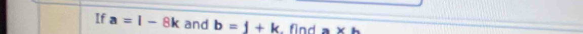 If a=1-8k and b=j+k. find a* h
