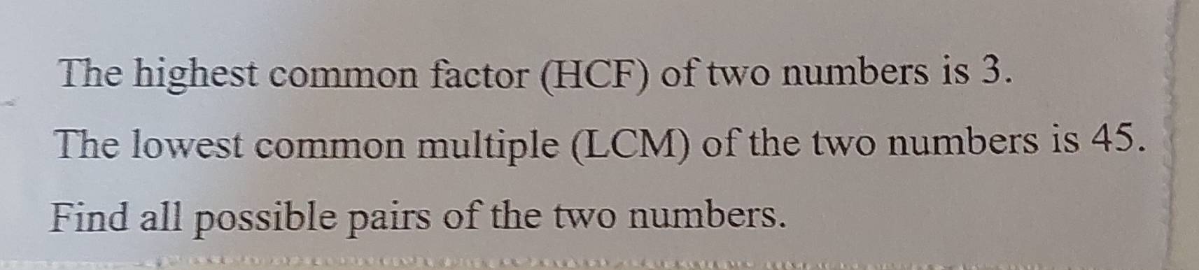 The highest common factor (HCF) of two numbers is 3. 
The lowest common multiple (LCM) of the two numbers is 45. 
Find all possible pairs of the two numbers.