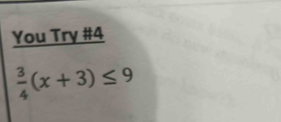 You Try #4
 3/4 (x+3)≤ 9