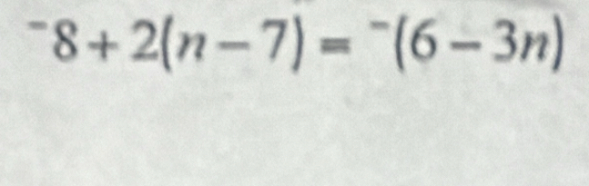 ^-8+2(n-7)=^-(6-3n)